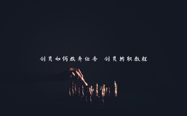 剑灵如何放弃任务 剑灵转职教程 剑灵如何放弃任务 剑灵转职教程